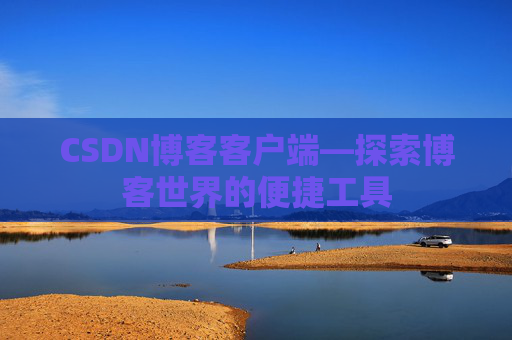 CSDN博客客户端—探索博客世界的便捷工具