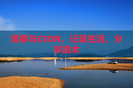 博客与CSDN，记录生活，分享技术