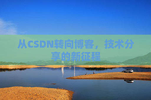 从CSDN转向博客，技术分享的新征程