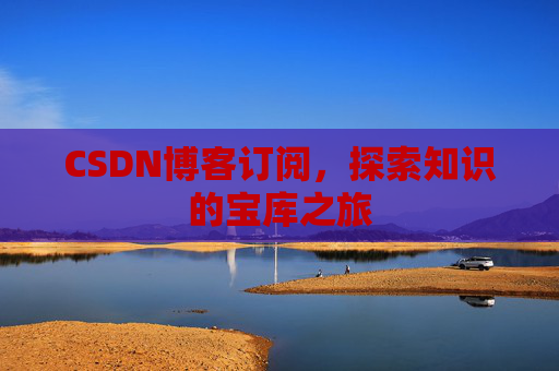 CSDN博客订阅，探索知识的宝库之旅